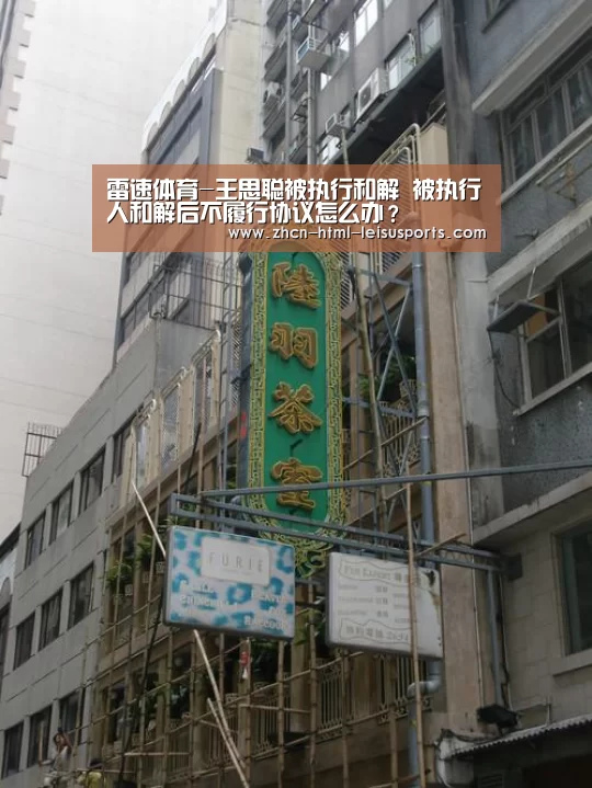 雷速体育-王思聪被执行和解 被执行人和解后不履行协议怎么办?(图1) 体育资讯