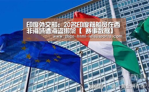 印度外交部:20名印度籍船员在西非海域遭海盗绑架【 赛事数据】(图1) 比分直播